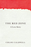 The Red Zone (a love story) - Chloe Caldwell